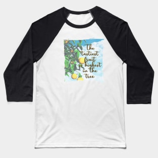 The tastiest fruit is highest in the tree - Quote for tall people Baseball T-Shirt